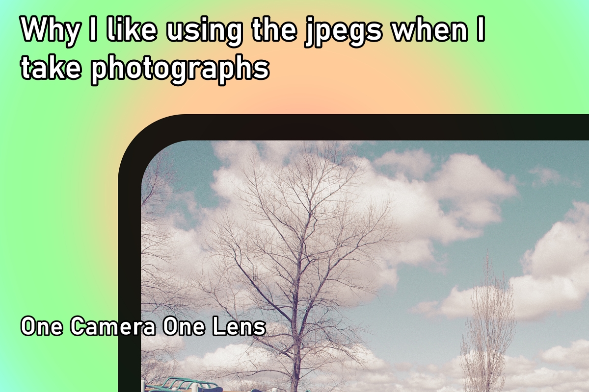 Why I like using the jpegs when I take photographs